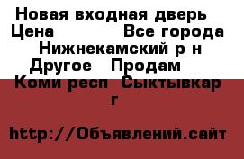 Новая входная дверь › Цена ­ 4 000 - Все города, Нижнекамский р-н Другое » Продам   . Коми респ.,Сыктывкар г.